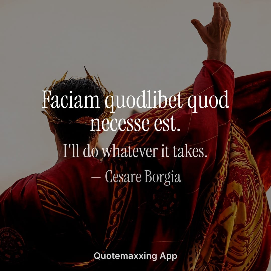Cesare Borgia quote "Faciam quodlibet quod necesse est." with its English translation, I will do whatever it takes